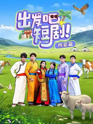 出发吧短剧！内蒙篇丨6集高清短剧全集欣赏
